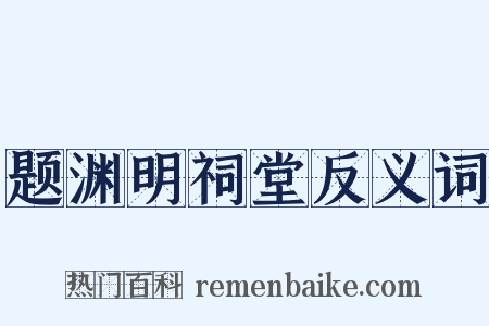题渊明祠堂反义词是什么意思的图片